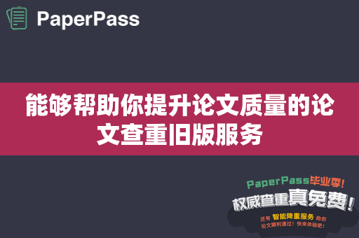 能够帮助你提升论文质量的论文查重旧版服务