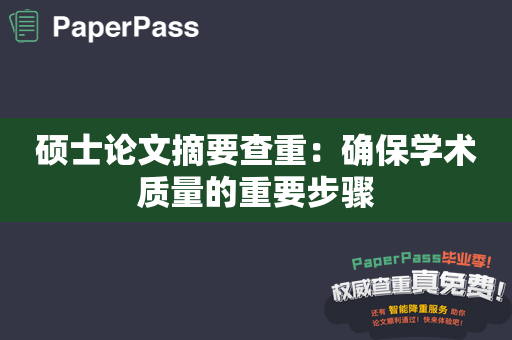 硕士论文摘要查重：确保学术质量的重要步骤