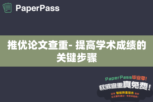 推优论文查重- 提高学术成绩的关键步骤