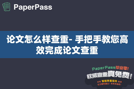 论文怎么样查重- 手把手教您高效完成论文查重