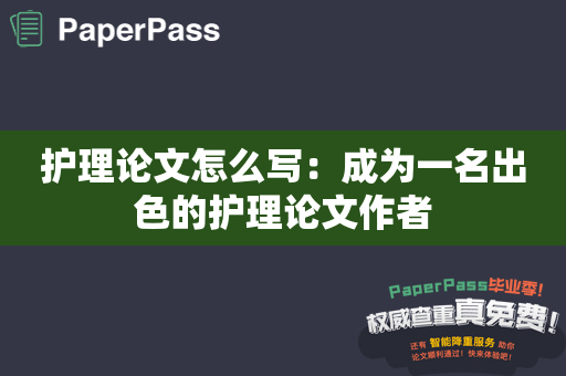 护理论文怎么写：成为一名出色的护理论文作者