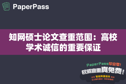 知网硕士论文查重范围：高校学术诚信的重要保证