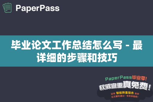 毕业论文工作总结怎么写 - 最详细的步骤和技巧