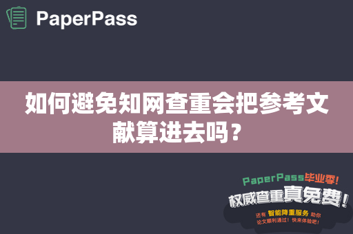 如何避免知网查重会把参考文献算进去吗？