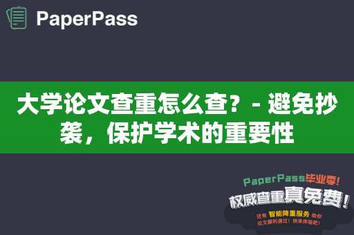 大学论文查重怎么查？- 避免抄袭，保护学术的重要性