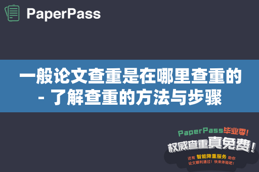 一般论文查重是在哪里查重的- 了解查重的方法与步骤