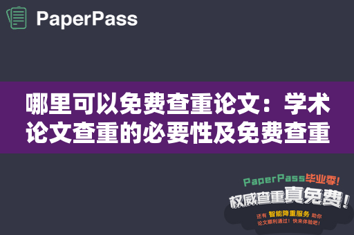 哪里可以免费查重论文：学术论文查重的必要性及免费查重平台介绍