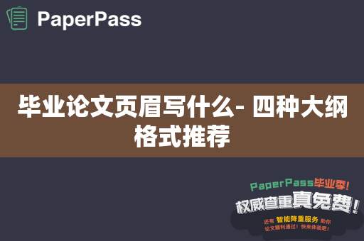 毕业论文页眉写什么- 四种大纲格式推荐