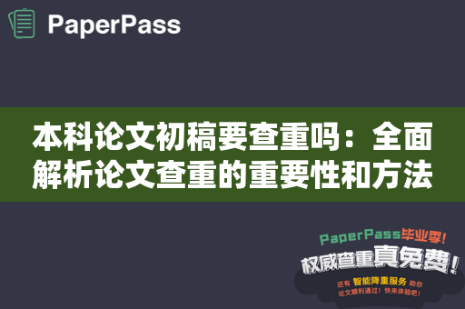 本科论文初稿要查重吗：全面解析论文查重的重要性和方法