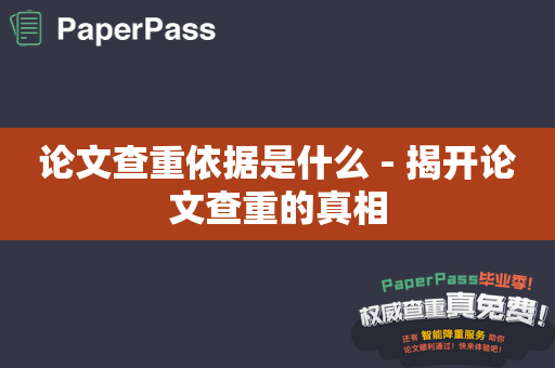 论文查重依据是什么 - 揭开论文查重的真相