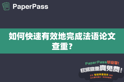 如何快速有效地完成法语论文查重？