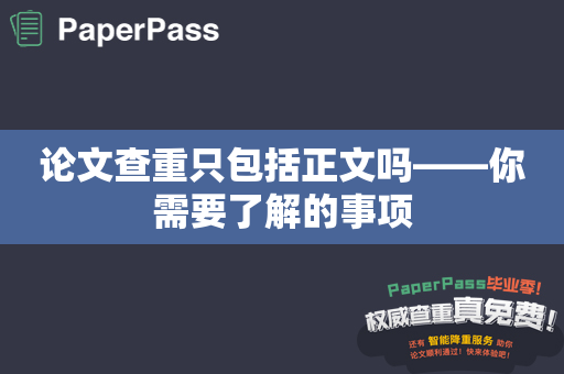 论文查重只包括正文吗——你需要了解的事项