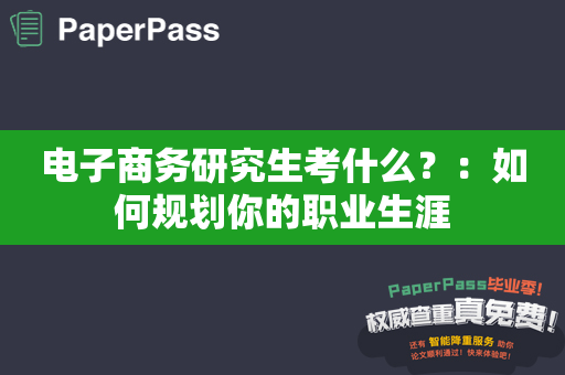 电子商务研究生考什么？：如何规划你的职业生涯