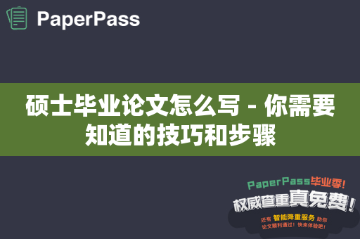 硕士毕业论文怎么写 - 你需要知道的技巧和步骤