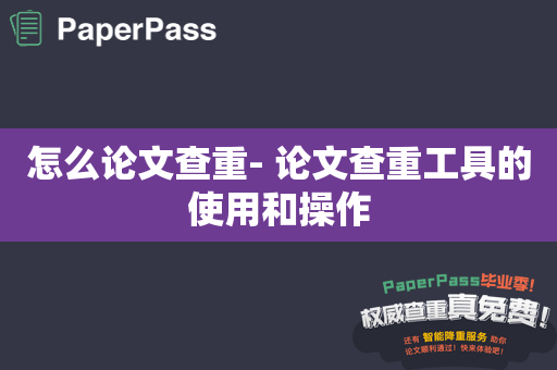怎么论文查重- 论文查重工具的使用和操作