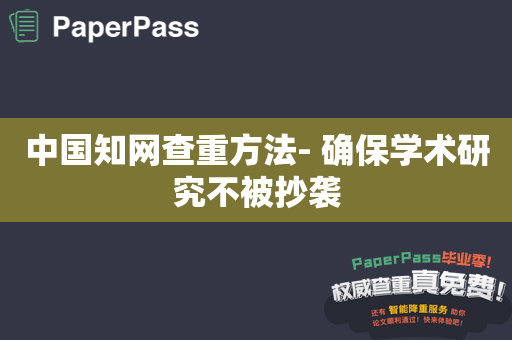 中国知网查重方法- 确保学术研究不被抄袭
