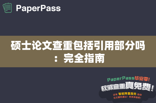 硕士论文查重包括引用部分吗：完全指南