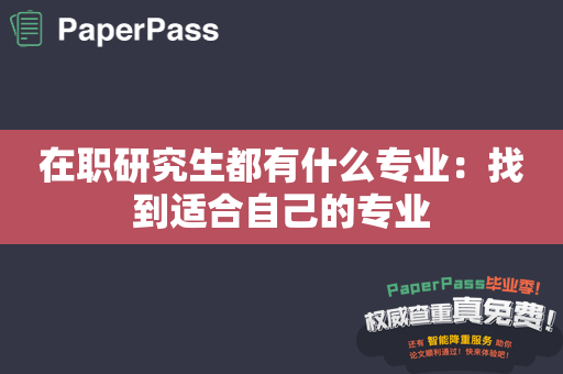 在职研究生都有什么专业：找到适合自己的专业
