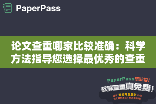 论文查重哪家比较准确：科学方法指导您选择最优秀的查重工具