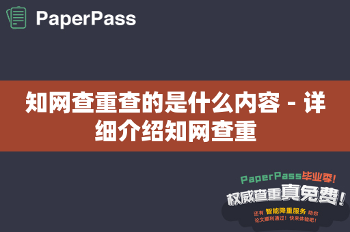 知网查重查的是什么内容 - 详细介绍知网查重