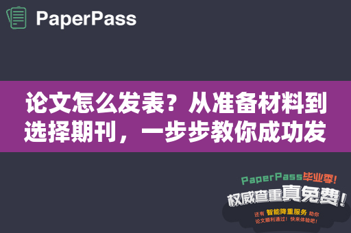 论文怎么发表？从准备材料到选择期刊，一步步教你成功发表论文