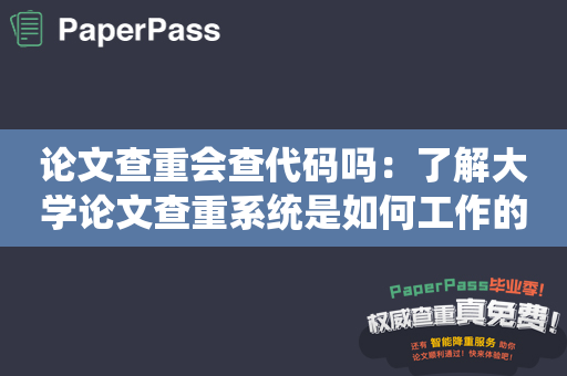 论文查重会查代码吗：了解大学论文查重系统是如何工作的