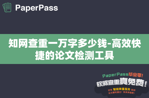 知网查重一万字多少钱-高效快捷的论文检测工具