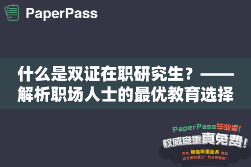 什么是双证在职研究生？——解析职场人士的最优教育选择