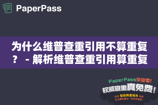 为什么维普查重引用不算重复？ - 解析维普查重引用算重复吗