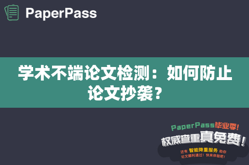 学术不端论文检测：如何防止论文抄袭？