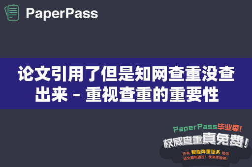 论文引用了但是知网查重没查出来 – 重视查重的重要性