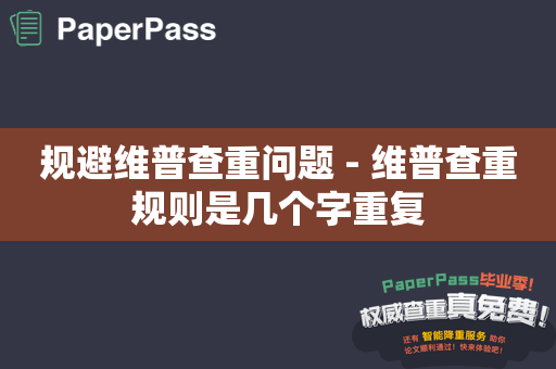 规避维普查重问题 - 维普查重规则是几个字重复