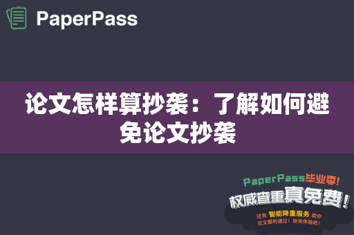 论文怎样算抄袭：了解如何避免论文抄袭