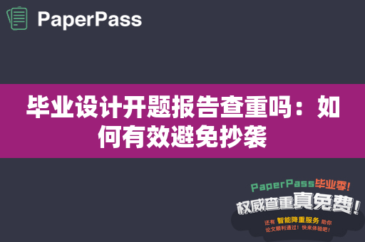 毕业设计开题报告查重吗：如何有效避免抄袭