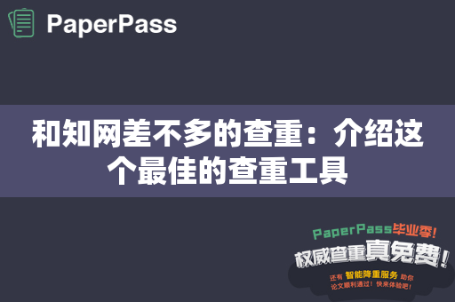 和知网差不多的查重：介绍这个最佳的查重工具