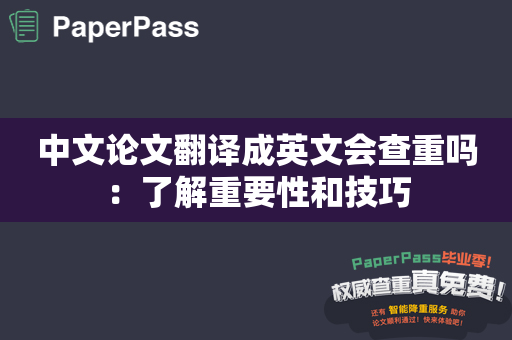 中文论文翻译成英文会查重吗：了解重要性和技巧