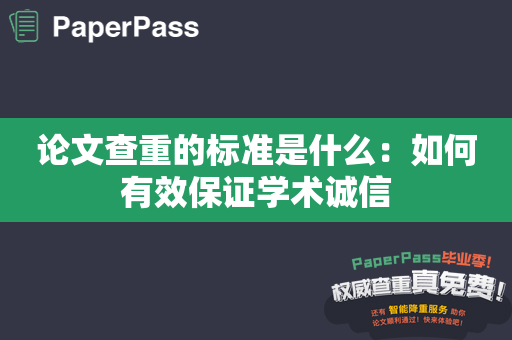 论文查重的标准是什么：如何有效保证学术诚信