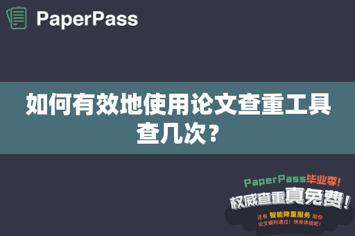 如何有效地使用论文查重工具查几次？