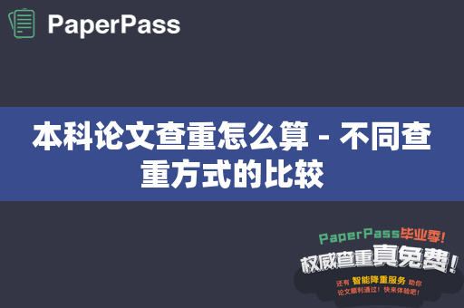 本科论文查重怎么算 - 不同查重方式的比较