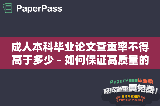 成人本科毕业论文查重率不得高于多少 - 如何保证高质量的毕业论文