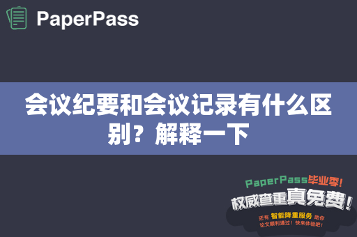 会议纪要和会议记录有什么区别？解释一下