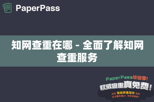 知网查重在哪 - 全面了解知网查重服务