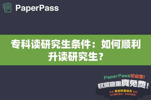 专科读研究生条件：如何顺利升读研究生？