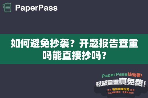 如何避免抄袭？开题报告查重吗能直接抄吗？