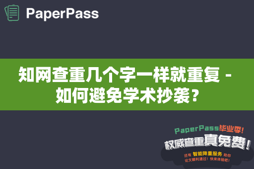 知网查重几个字一样就重复 - 如何避免学术抄袭？