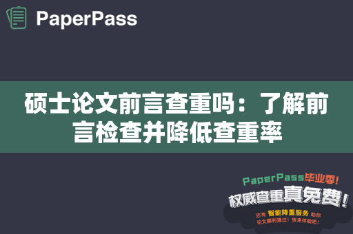 硕士论文前言查重吗：了解前言检查并降低查重率