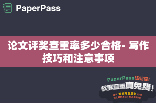 论文评奖查重率多少合格- 写作技巧和注意事项