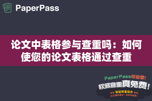 论文中表格参与查重吗：如何使您的论文表格通过查重