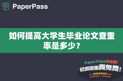 如何提高大学生毕业论文查重率是多少？