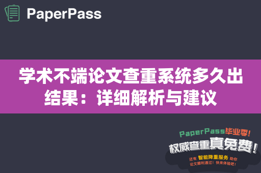 学术不端论文查重系统多久出结果：详细解析与建议